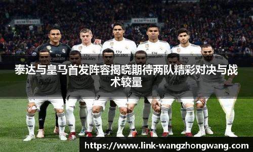 泰达与皇马首发阵容揭晓期待两队精彩对决与战术较量