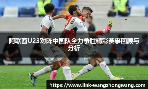 阿联酋U23对阵中国队全力争胜精彩赛事回顾与分析